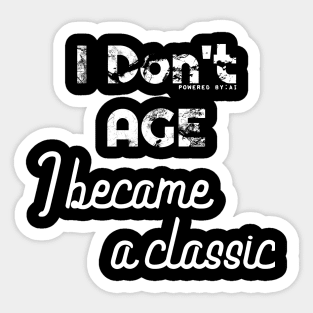 I don't age, I become a classic | qualities that come with age | positive and empowering statement Sticker